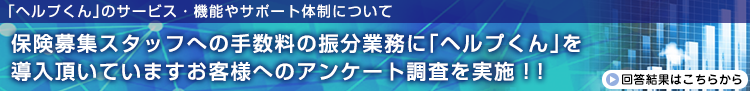 保険募集スタッフへの手数料の振分業務に「ヘルプくん」を導入頂いていますお客様へのアンケート調査を実施！！